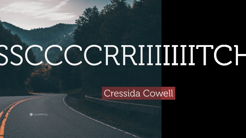Cressida Cowell Quote: “SSSSSCCCCRRIIIIIIITCH!!!!!!!!!”