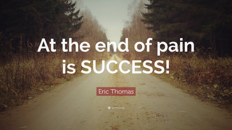 Eric Thomas Quote: “At the end of pain is SUCCESS!”