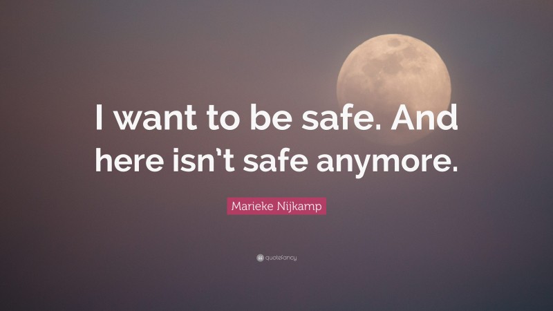 Marieke Nijkamp Quote: “I want to be safe. And here isn’t safe anymore.”