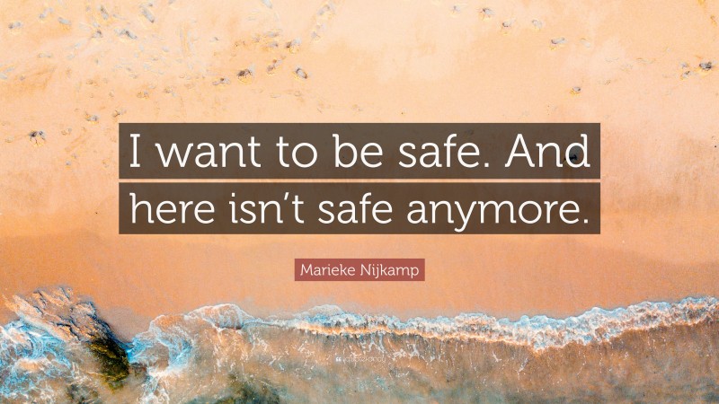 Marieke Nijkamp Quote: “I want to be safe. And here isn’t safe anymore.”