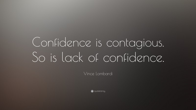 Vince Lombardi Quote: “Confidence is contagious. So is lack of confidence.”