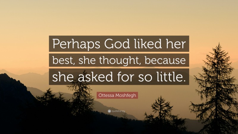 Ottessa Moshfegh Quote: “Perhaps God liked her best, she thought, because she asked for so little.”