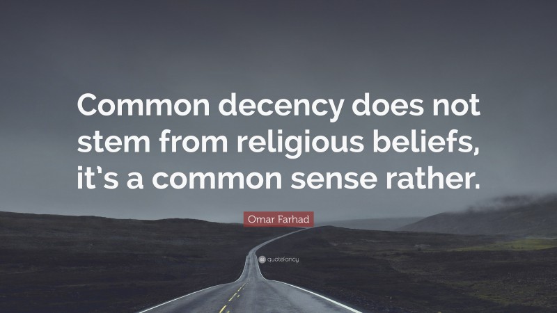 Omar Farhad Quote: “Common decency does not stem from religious beliefs, it’s a common sense rather.”