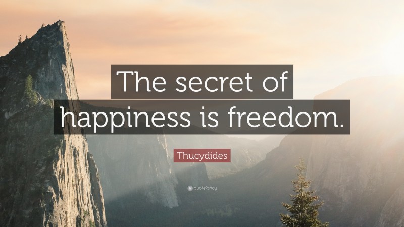 Thucydides Quote: “The secret of happiness is freedom.”