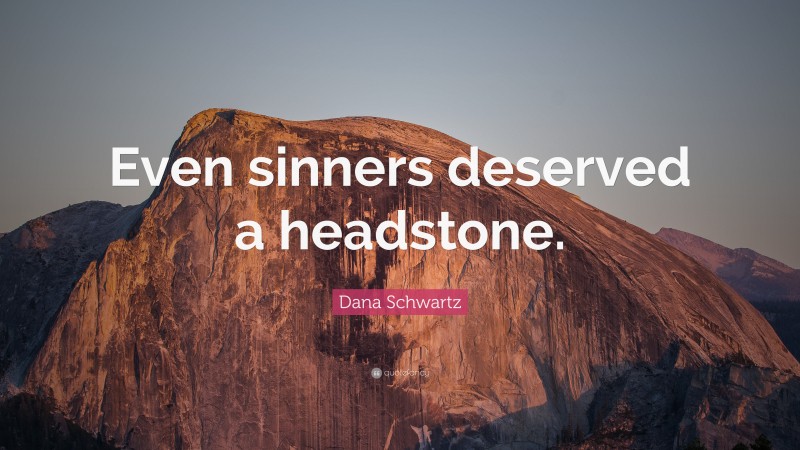Dana Schwartz Quote: “Even sinners deserved a headstone.”