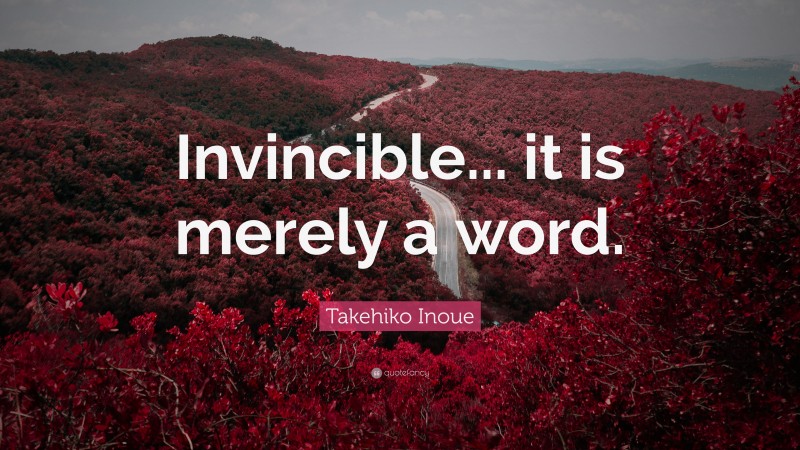 Takehiko Inoue Quote: “Invincible... it is merely a word.”