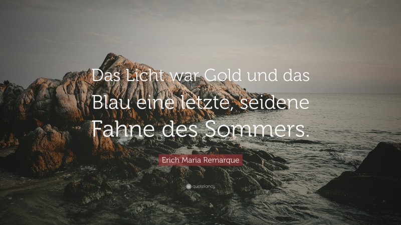 Erich Maria Remarque Quote: “Das Licht war Gold und das Blau eine letzte, seidene Fahne des Sommers.”