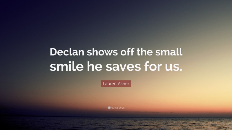 Lauren Asher Quote: “Declan shows off the small smile he saves for us.”