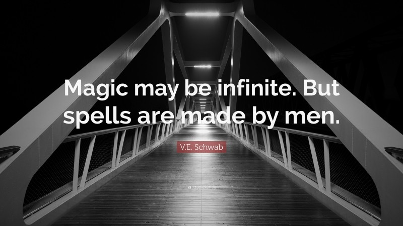 V.E. Schwab Quote: “Magic may be infinite. But spells are made by men.”