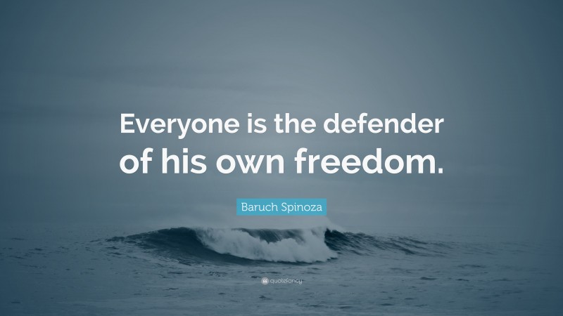 Baruch Spinoza Quote: “Everyone is the defender of his own freedom.”