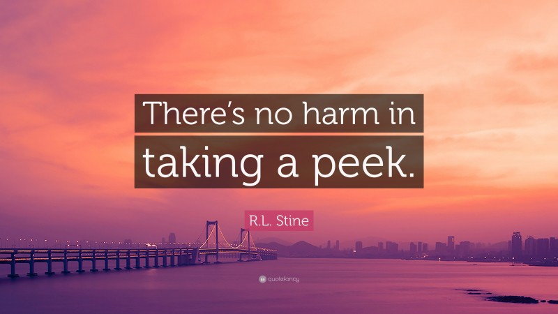 R.L. Stine Quote: “There’s no harm in taking a peek.”