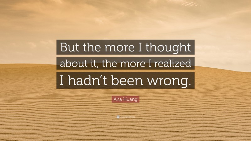 Ana Huang Quote: “But the more I thought about it, the more I realized I hadn’t been wrong.”