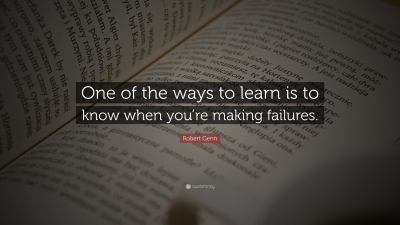 Robert Genn Quote: “One of the ways to learn is to know when you’re making failures.”