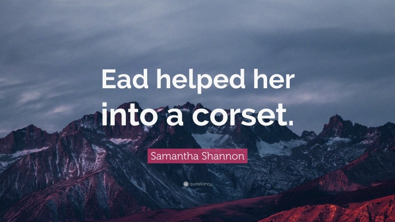 Samantha Shannon Quote: “Ead helped her into a corset.”