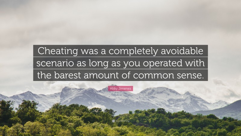 Abby Jimenez Quote: “Cheating was a completely avoidable scenario as long as you operated with the barest amount of common sense.”