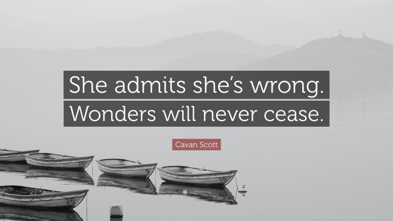 Cavan Scott Quote: “She admits she’s wrong. Wonders will never cease.”