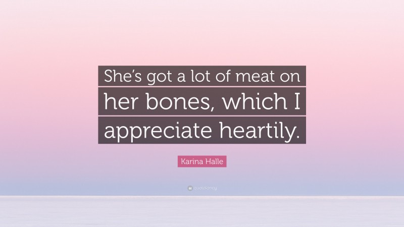 Karina Halle Quote: “She’s got a lot of meat on her bones, which I appreciate heartily.”