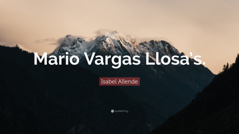 Isabel Allende Quote: “Mario Vargas Llosa’s.”
