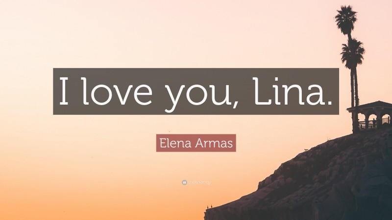 Elena Armas Quote: “I love you, Lina.”