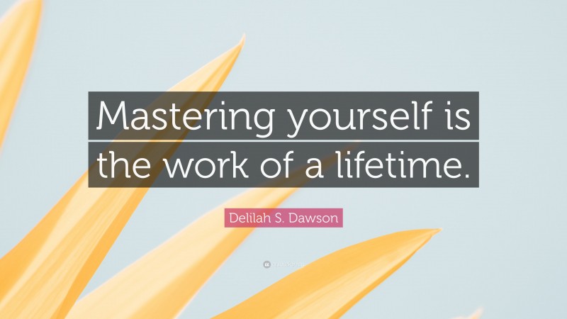 Delilah S. Dawson Quote: “Mastering yourself is the work of a lifetime.”