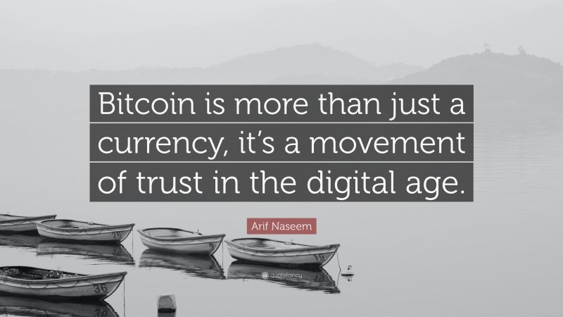 Arif Naseem Quote: “Bitcoin is more than just a currency, it’s a movement of trust in the digital age.”