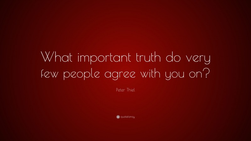 peter-thiel-quote-what-important-truth-do-very-few-people-agree-with