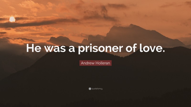 Andrew Holleran Quote: “He was a prisoner of love.”