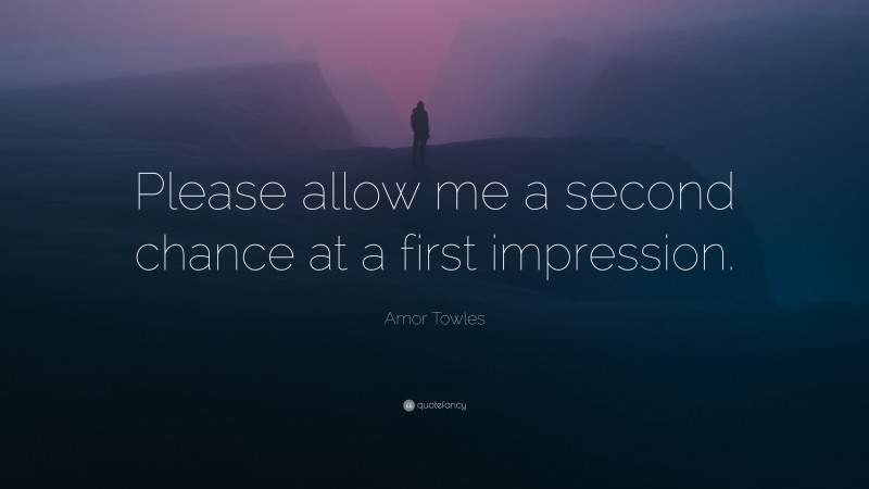 Amor Towles Quote: “Please allow me a second chance at a first impression.”