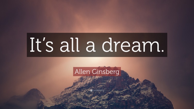 Allen Ginsberg Quote: “It’s all a dream.”