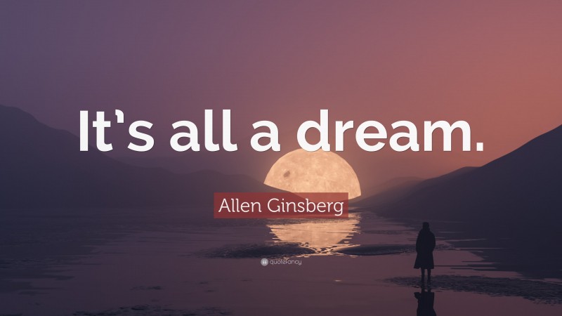 Allen Ginsberg Quote: “It’s all a dream.”