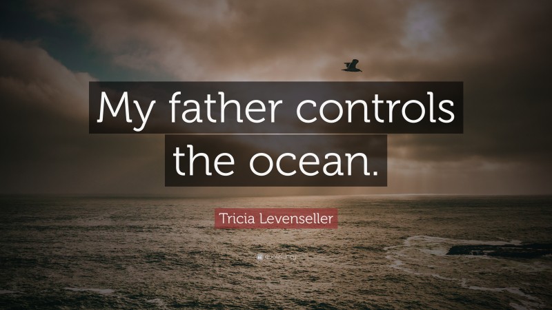 Tricia Levenseller Quote: “My father controls the ocean.”