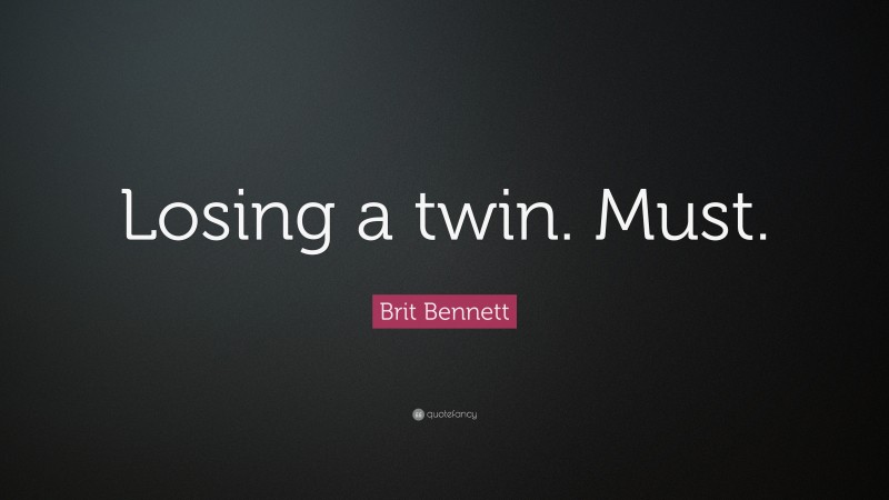 Brit Bennett Quote: “Losing a twin. Must.”