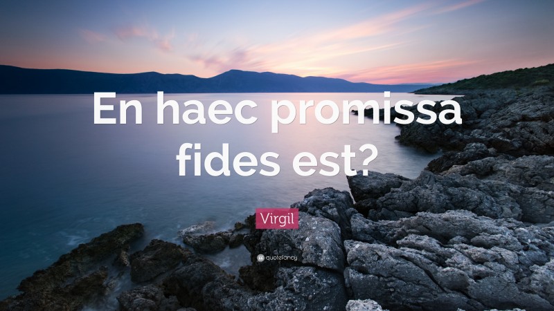 Virgil Quote: “En haec promissa fides est?”