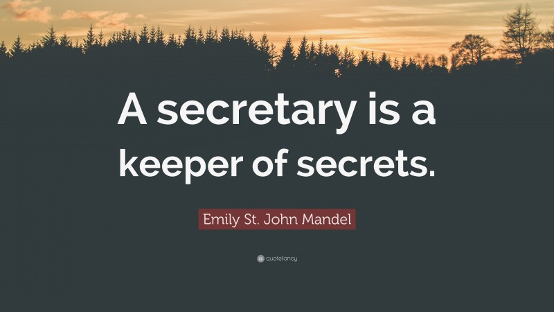 Emily St. John Mandel Quote: “A secretary is a keeper of secrets.”