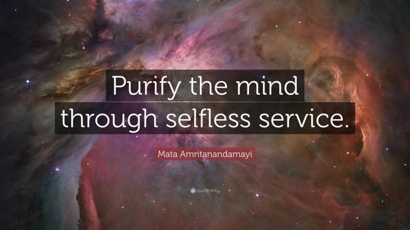 Mata Amritanandamayi Quote: “Purify the mind through selfless service.”