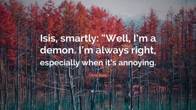 Olivie Blake Quote: “Isis, smartly: “Well, I’m a demon. I’m always right, especially when it’s annoying.”