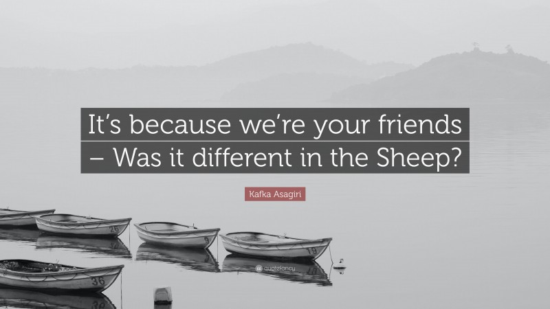 Kafka Asagiri Quote: “It’s because we’re your friends – Was it different in the Sheep?”