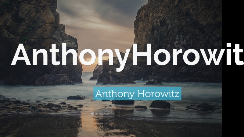 Anthony Horowitz Quote: “AnthonyHorowitz.”