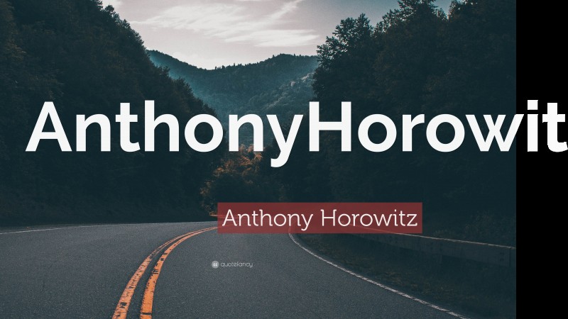 Anthony Horowitz Quote: “AnthonyHorowitz.”