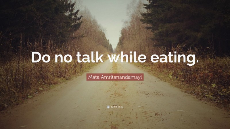 Mata Amritanandamayi Quote: “Do no talk while eating.”