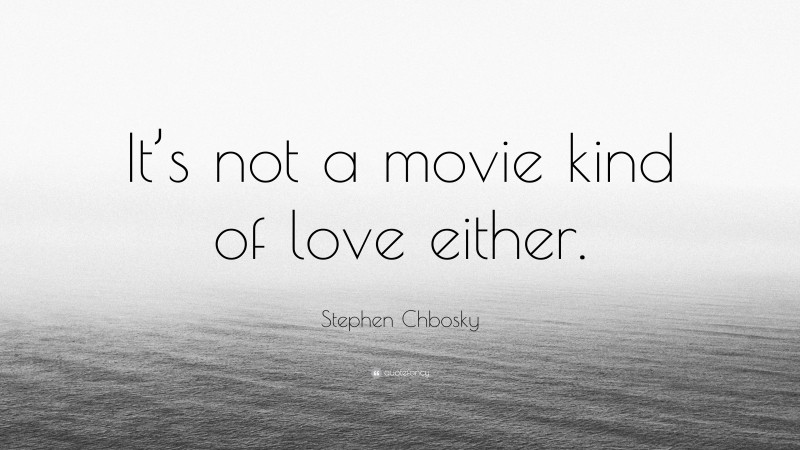 Stephen Chbosky Quote: “It’s not a movie kind of love either.”
