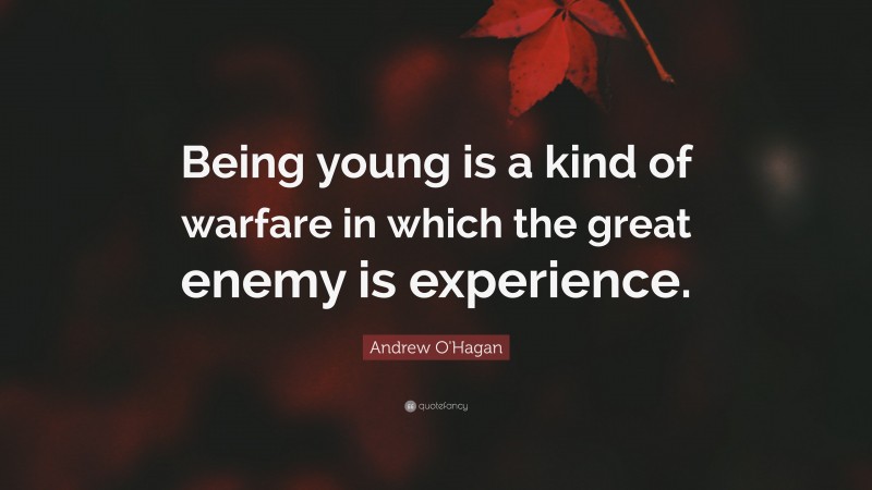 Andrew O'Hagan Quote: “Being young is a kind of warfare in which the great enemy is experience.”