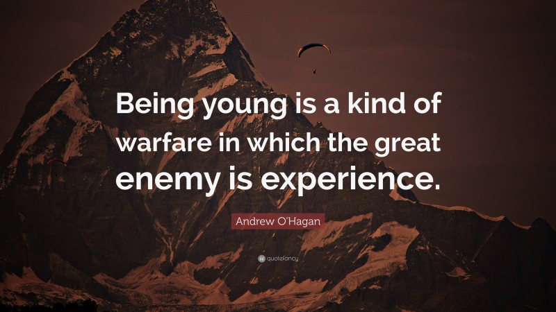 Andrew O'Hagan Quote: “Being young is a kind of warfare in which the great enemy is experience.”