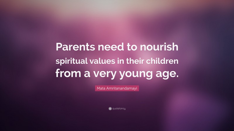 Mata Amritanandamayi Quote: “Parents need to nourish spiritual values in their children from a very young age.”