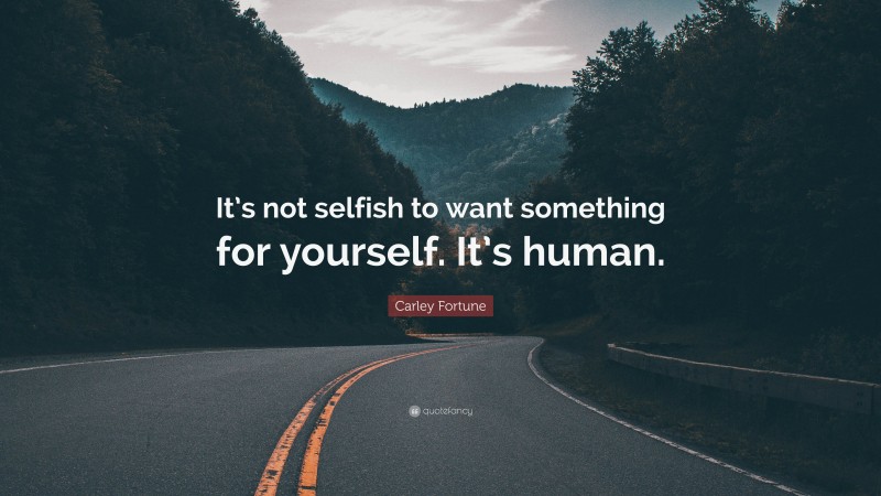 Carley Fortune Quote: “It’s not selfish to want something for yourself. It’s human.”
