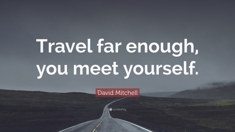 David Mitchell Quote: “Travel far enough, you meet yourself.”