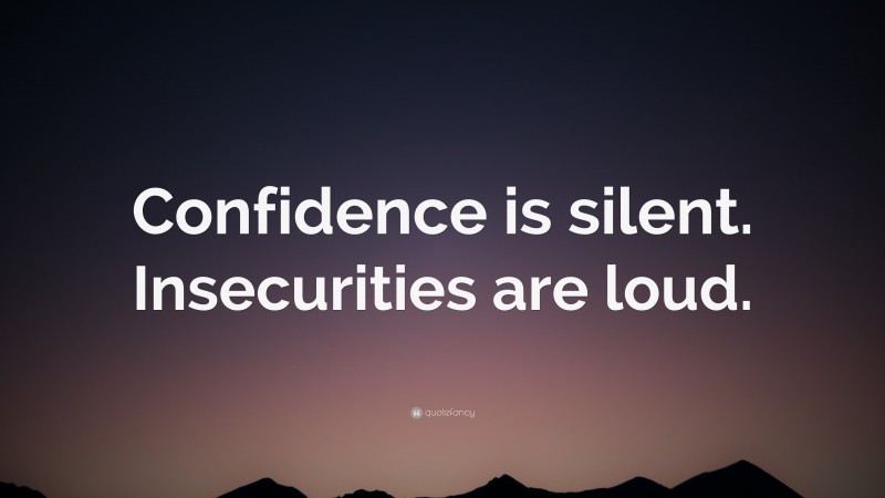 “Confidence is silent. Insecurities are loud.” — Desktop Wallpaper