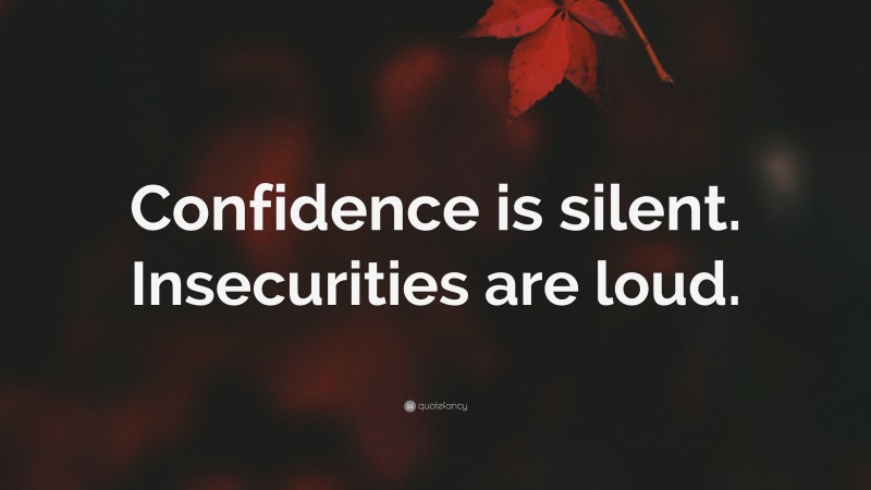 “Confidence is silent. Insecurities are loud.” — Desktop Wallpaper