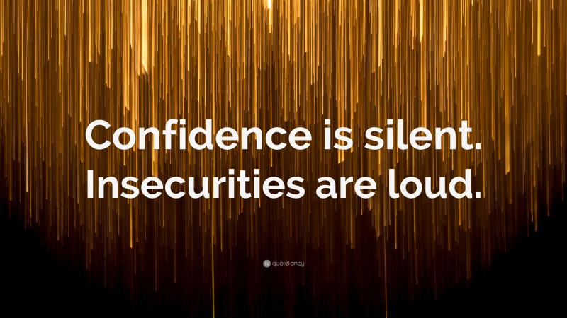 “Confidence is silent. Insecurities are loud.” — Desktop Wallpaper