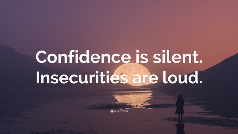 “Confidence is silent. Insecurities are loud.” — Desktop Wallpaper